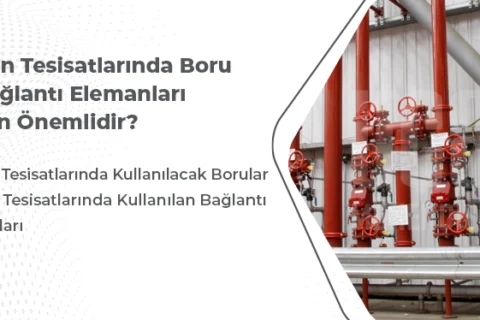 Yangın Tesisatlarında Boru Ve Bağlantı Elemanları Neden Önemlidir?