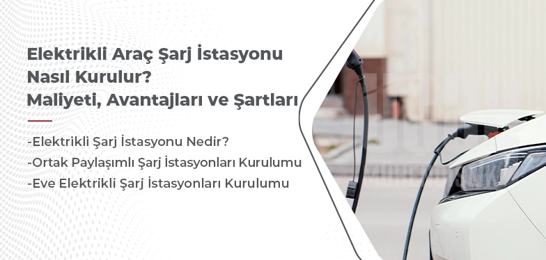 elektrikli araç şarj istasyonu nasıl kurulur maliyeti avantajları ve şartları