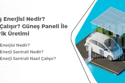 Güneş Enerjisi Nedir, Nasıl Çalışır? Güneş Paneli ile Elektrik Üretimi