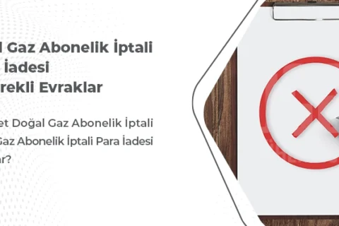 Doğalgaz Abonelik İptali | Ücret İadesi ve Gerekli Evraklar