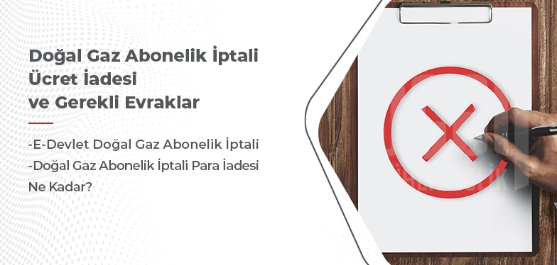 doğal gaz abonelik iptali ücret iadesi ve gerekli evraklar