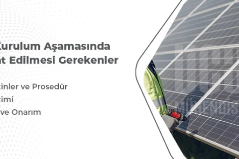 Güneş Enerji Santrali Kurulum Aşamasında Dikkat Edilmesi Gerekenler