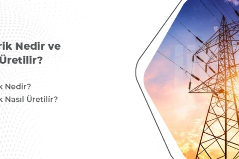 Elektrik Nedir ve Nasıl Üretilir?