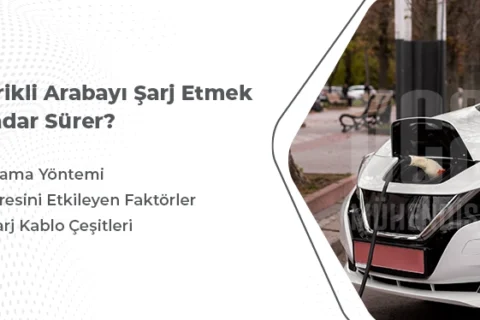 Elektrikli Araç Şarj Süresi | Elektrikli Arabayı Şarj Etmek Ne Kadar Sürer?