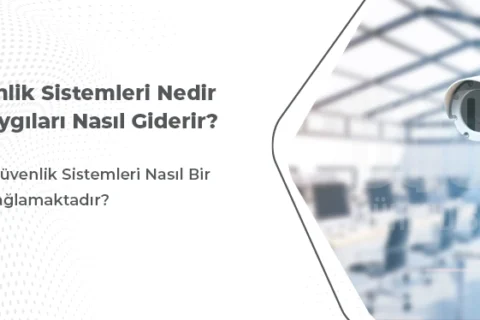 Güvenlik Sistemleri Nedir Ve Kaygıları Nasıl Giderir?